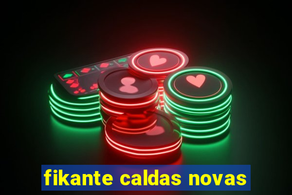 fikante caldas novas